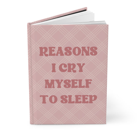 Reasons I Cry Myself to Sleep Hardcover Journal