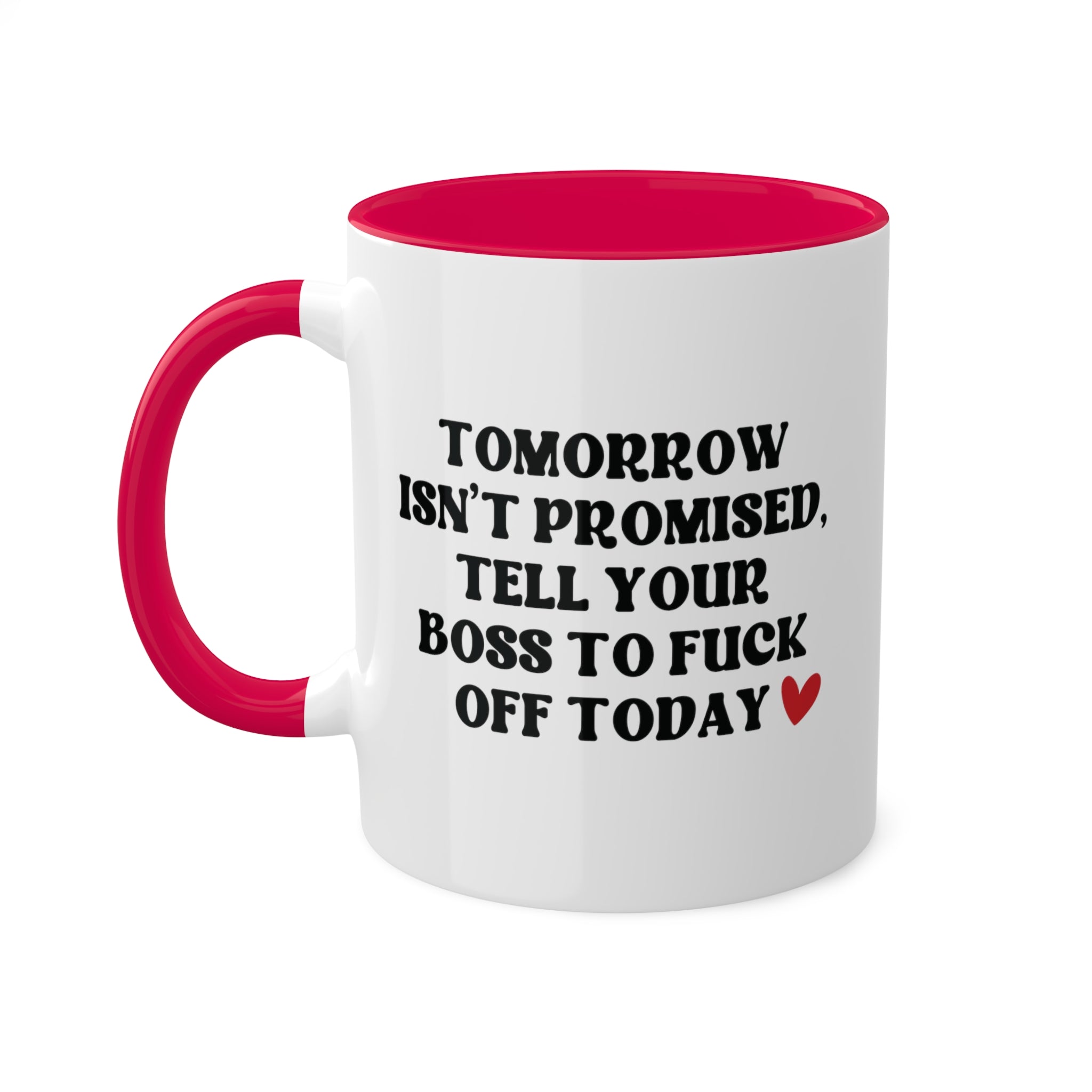 Tomorrow Isn't Promised Tell Your Boss to Fuck Off Today Mug 11 oz