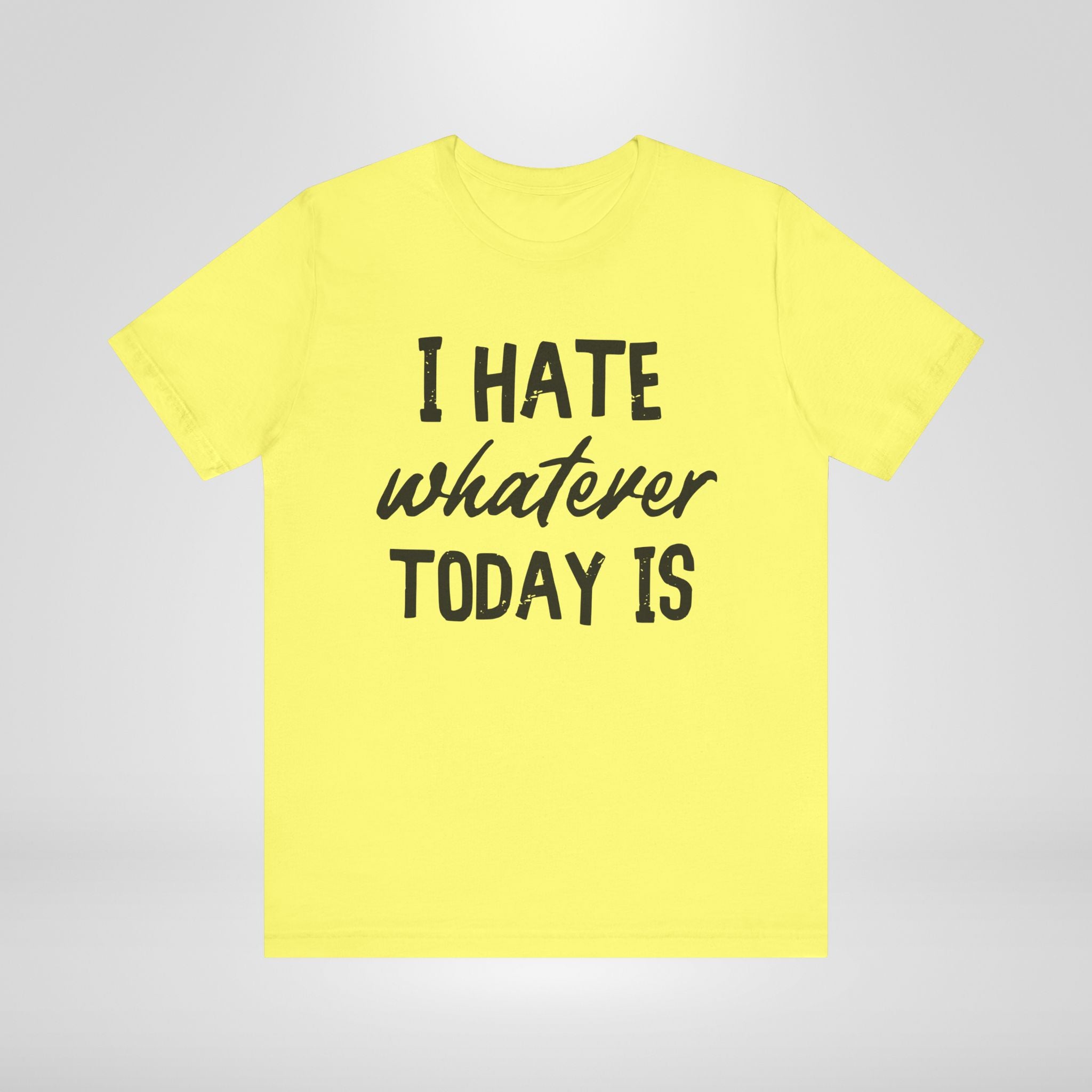 I Hate Whatever Today Is T-Shirt