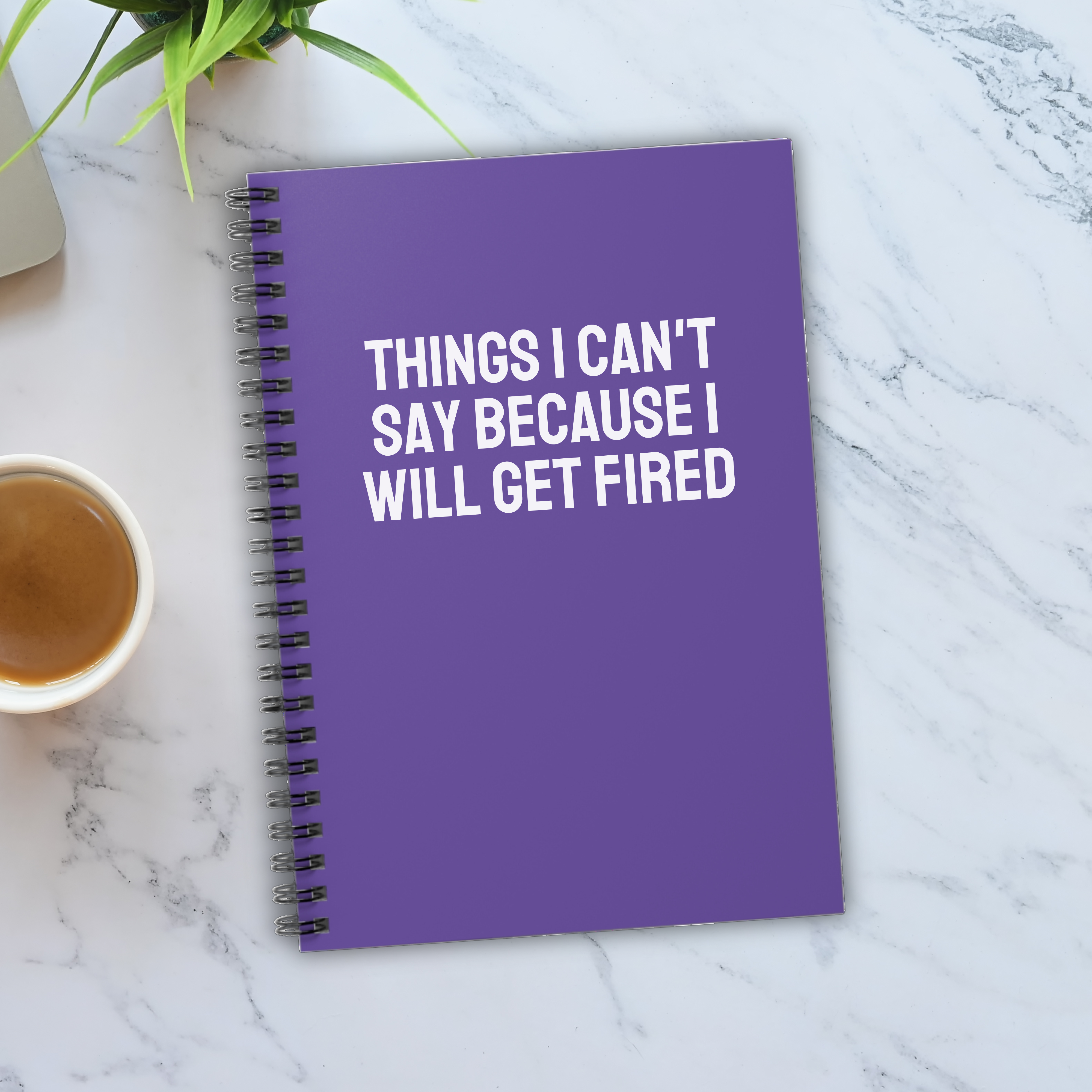 Things I Can't Say Because I Will Get Fired Notebook