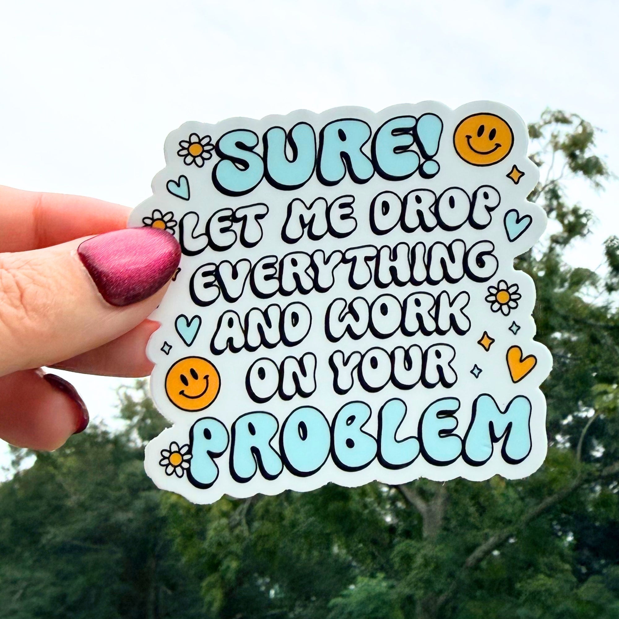 Sure! Let Me Drop Everything And Work On Your Problem Sticker