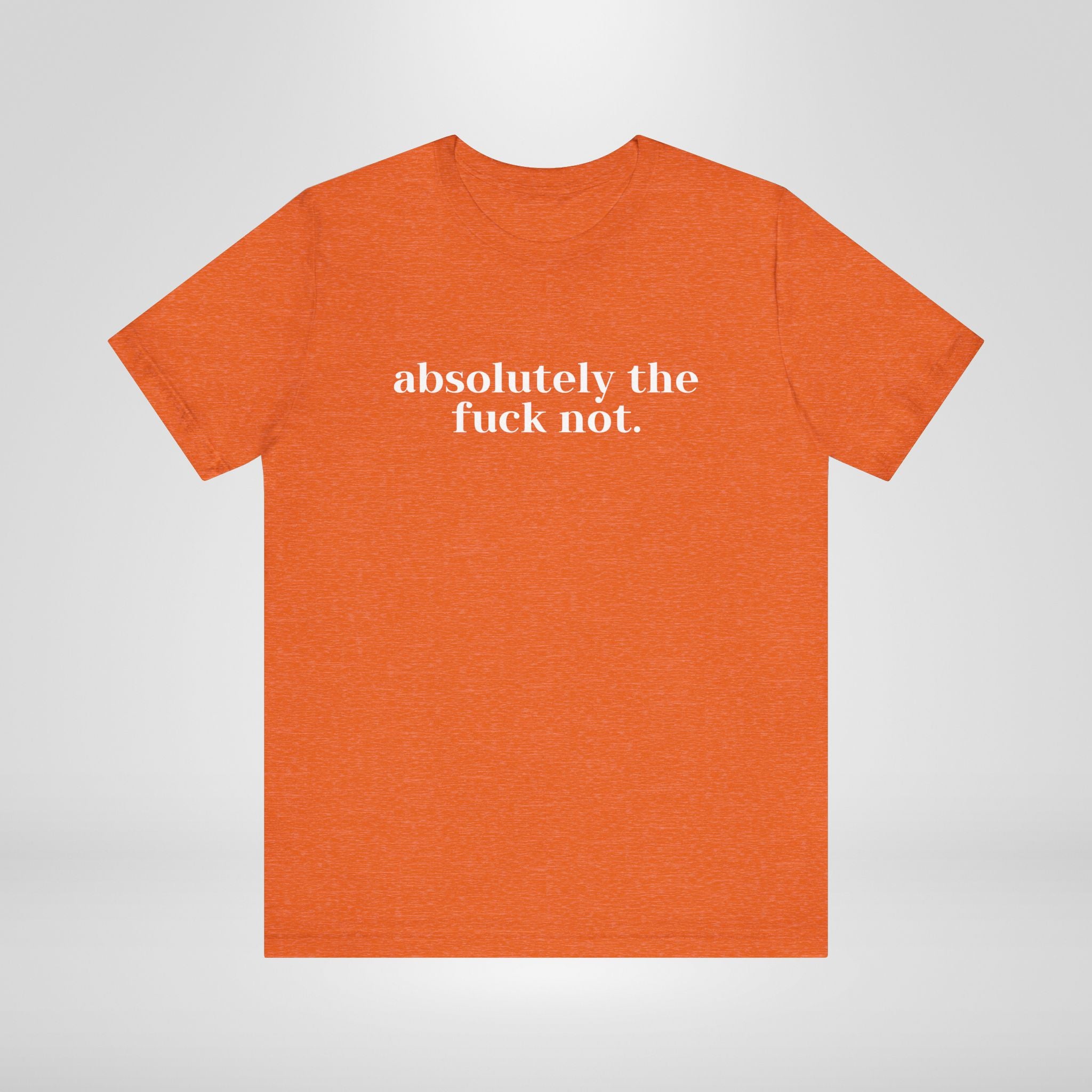 Absolutely The Fuck Not T-Shirt