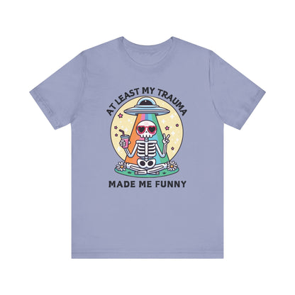 At Least My Trauma Made Me Funny T-Shirt