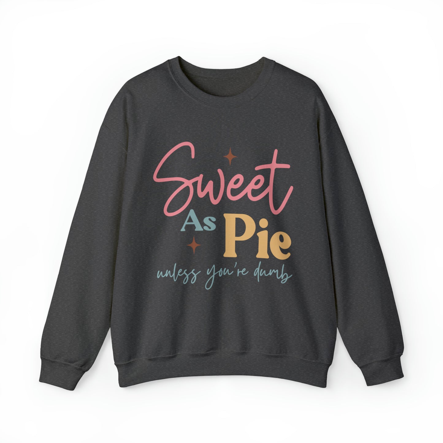 Sweet As Pie Unless You Are Dumb Sweatshirt