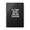 I'll Take Notes For You Fuckers Notebook Notebook EU