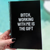 Bitch, Working With Me Is The Gift Notebook