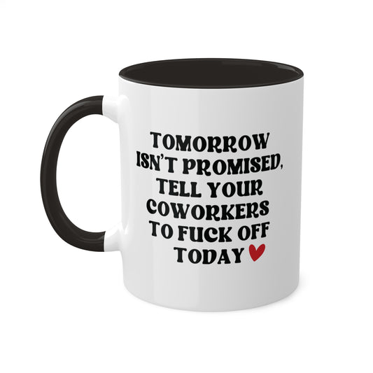 Tomorrow Isn't Promised Tell Your Coworkers to Fuck Off Today Mug 11 oz