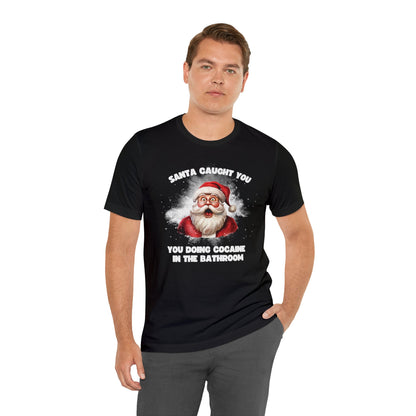 Santa Caught You Doing Cocaine in the Bathroom  Tee