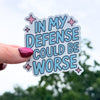 In My Defense I Could Be Worse Sticker
