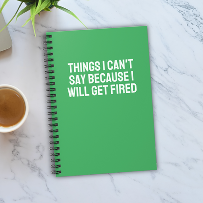 Things I Can't Say Because I Will Get Fired Notebook