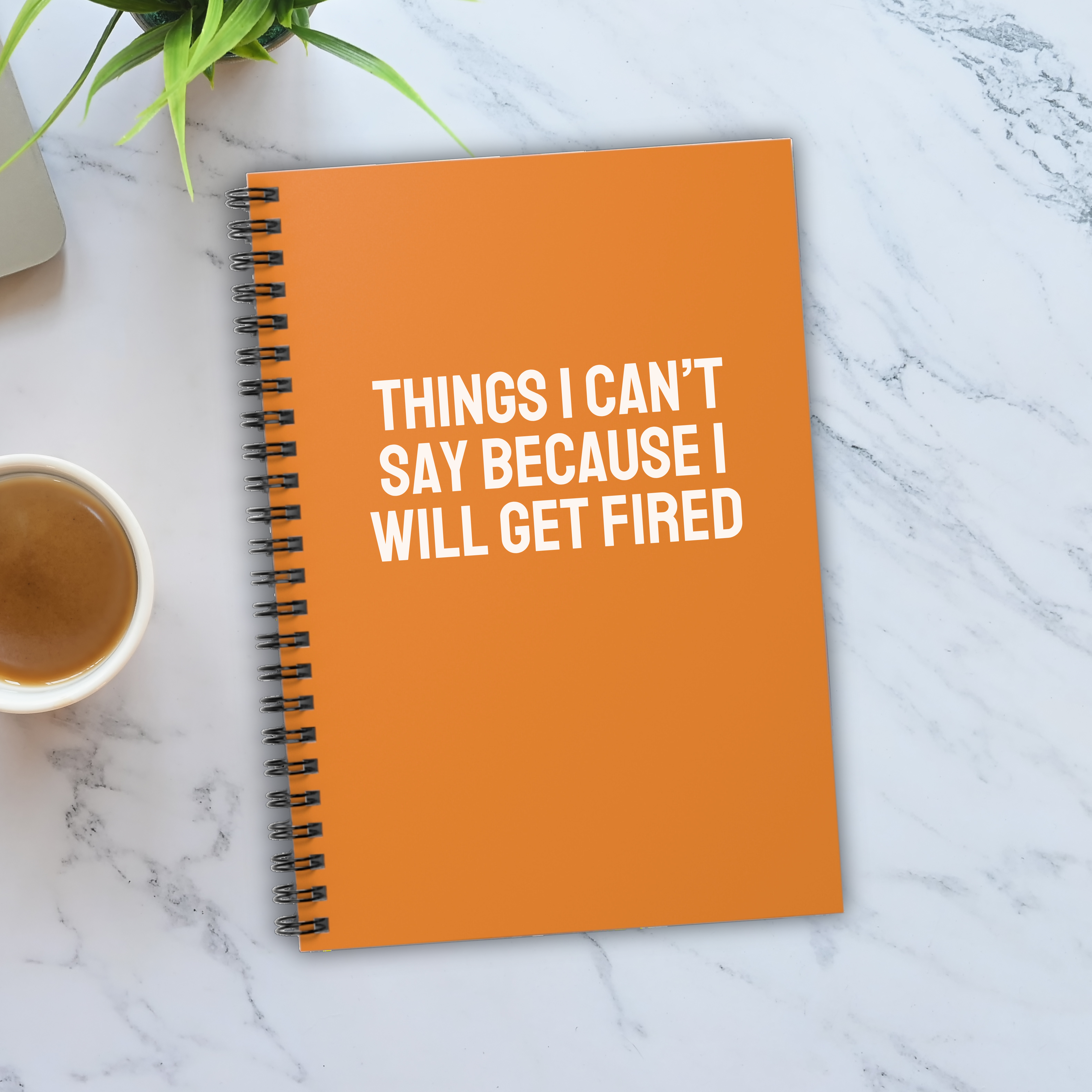 Things I Can't Say Because I Will Get Fired Notebook