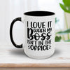 I Love It When My Boss Mug 15oz