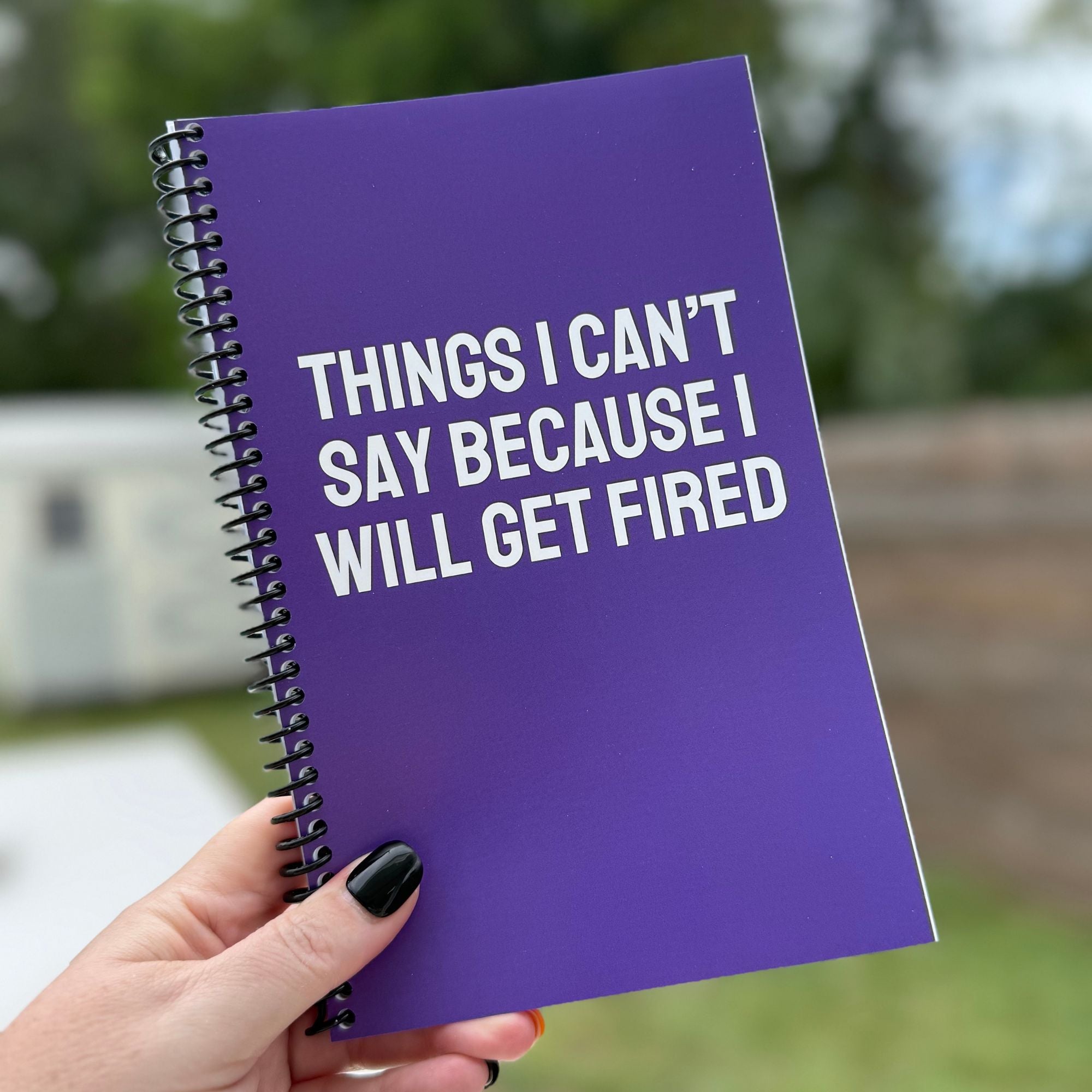 Things I Can't Say Because I Will Get Fired Notebook