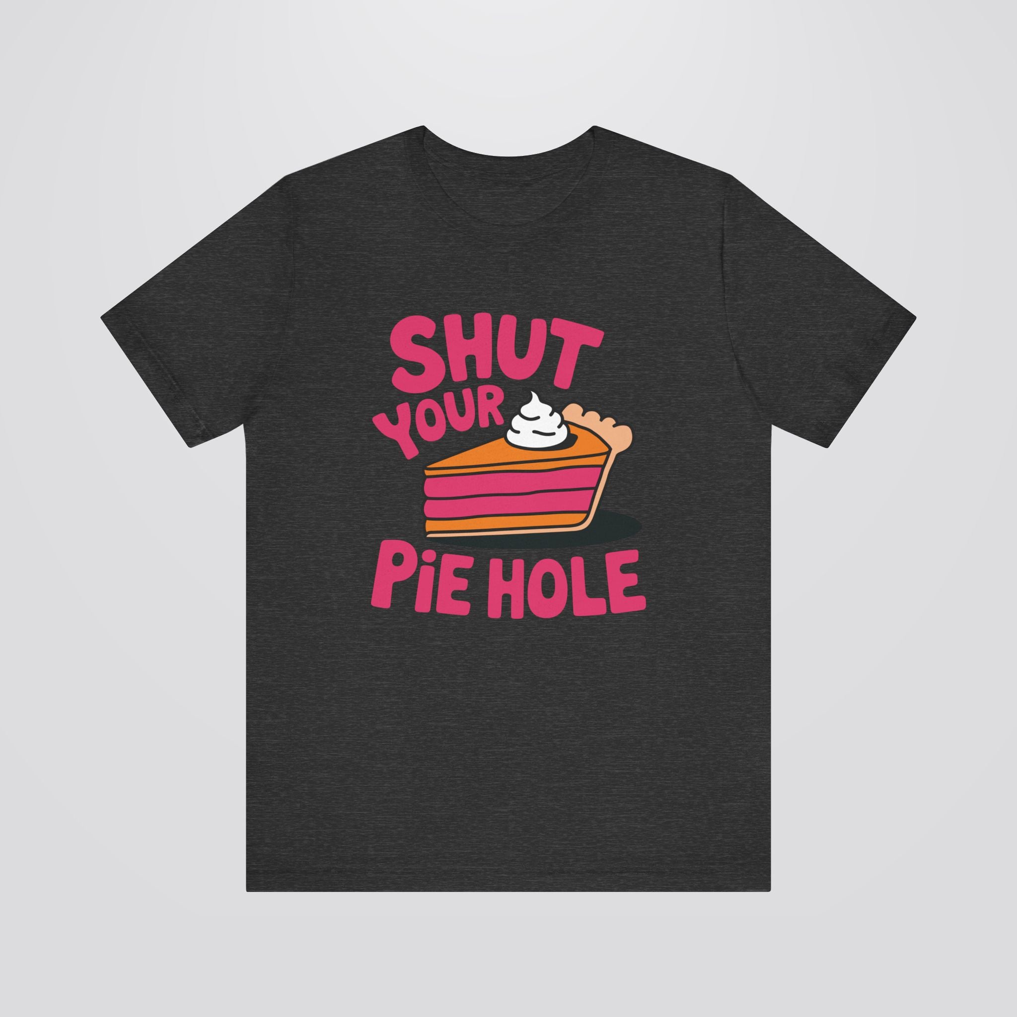 Shut Your Pie Hole Tshirt