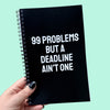 99 Problems But A Deadline... Notebook
