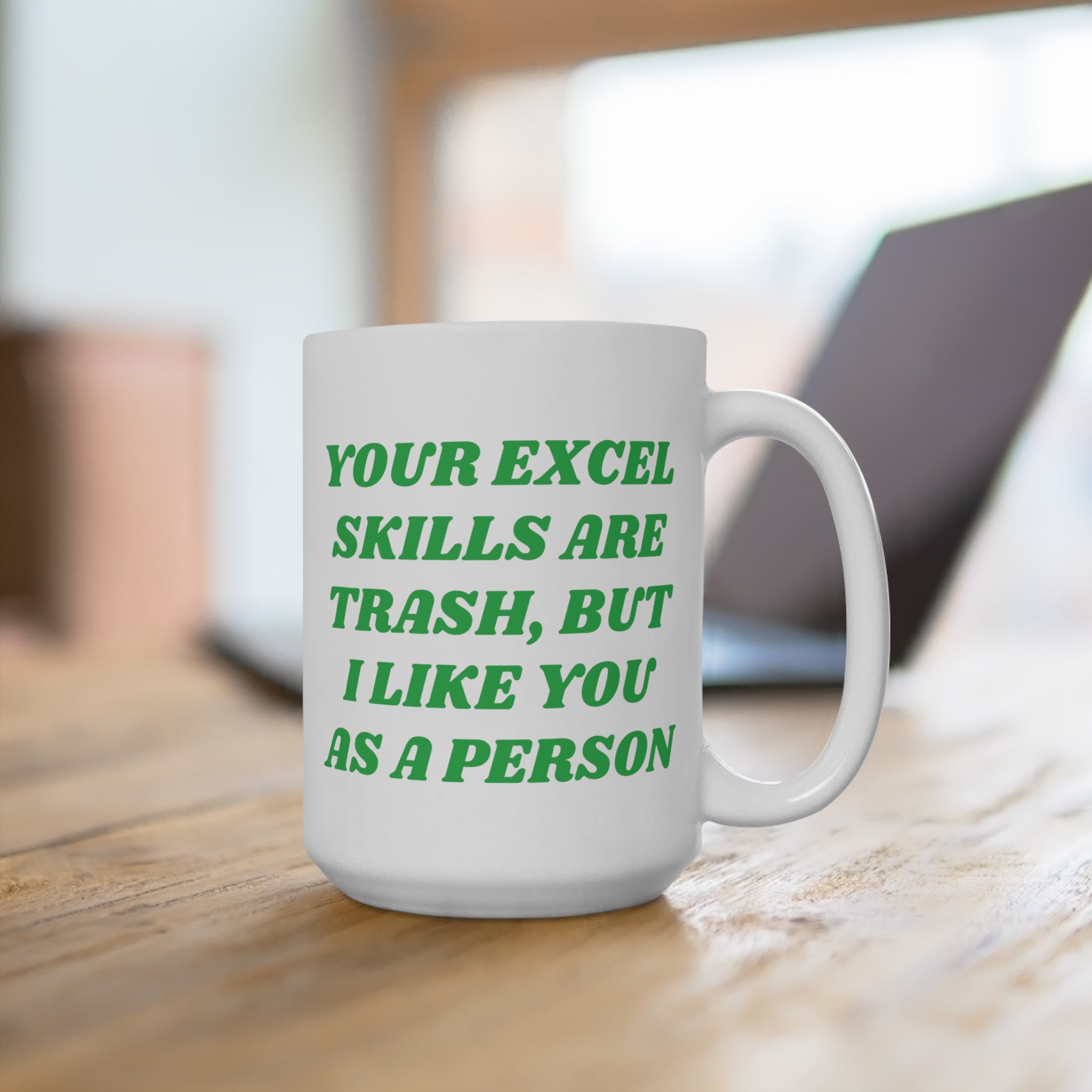 Your Excel Skills Are Trash, But I Like You As a Person Mug 15oz