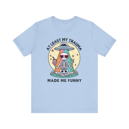 At Least My Trauma Made Me Funny T-Shirt