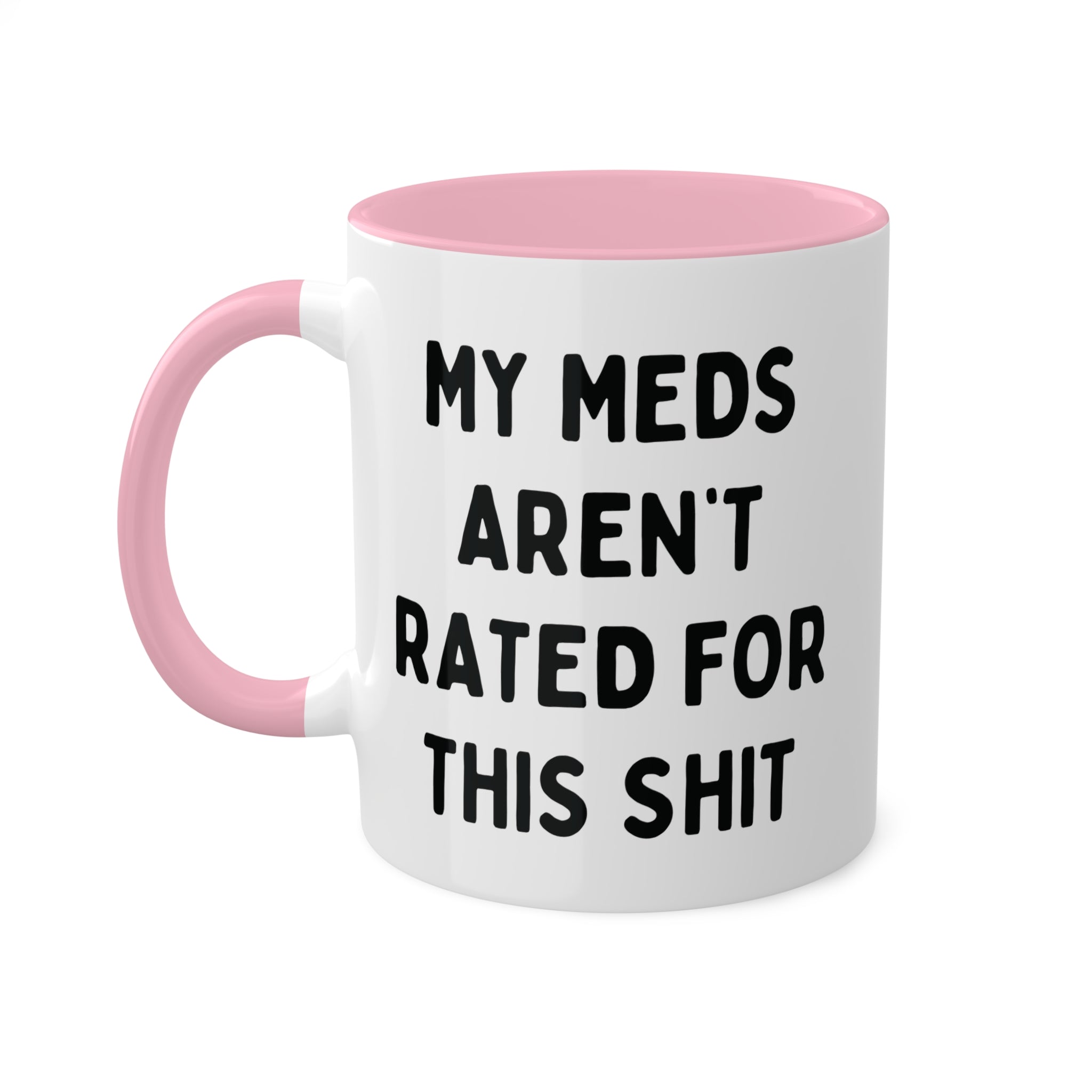 My Meds Aren't Rated for This Shit Mug 11 oz