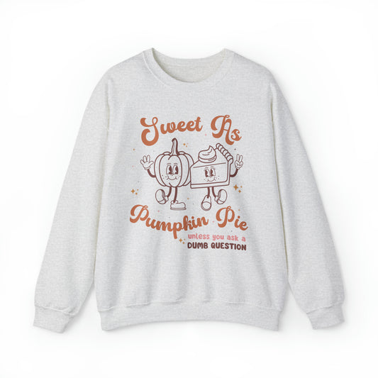 Sweet As Pumpkin Pie Unless You Ask a Dumb Question Sweatshirt