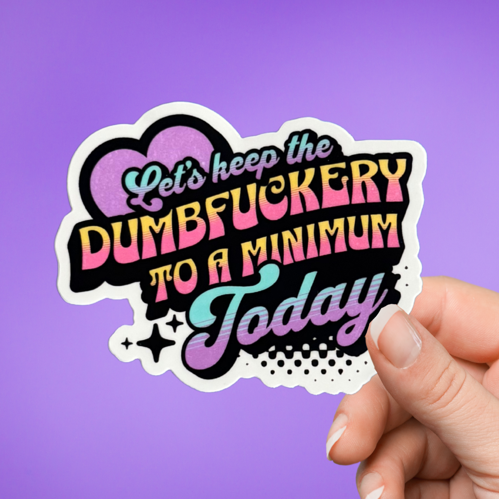 Let's Keep the Dumbfuckery to a Minimum Today Sticker