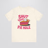 Shut Your Pie Hole Tshirt