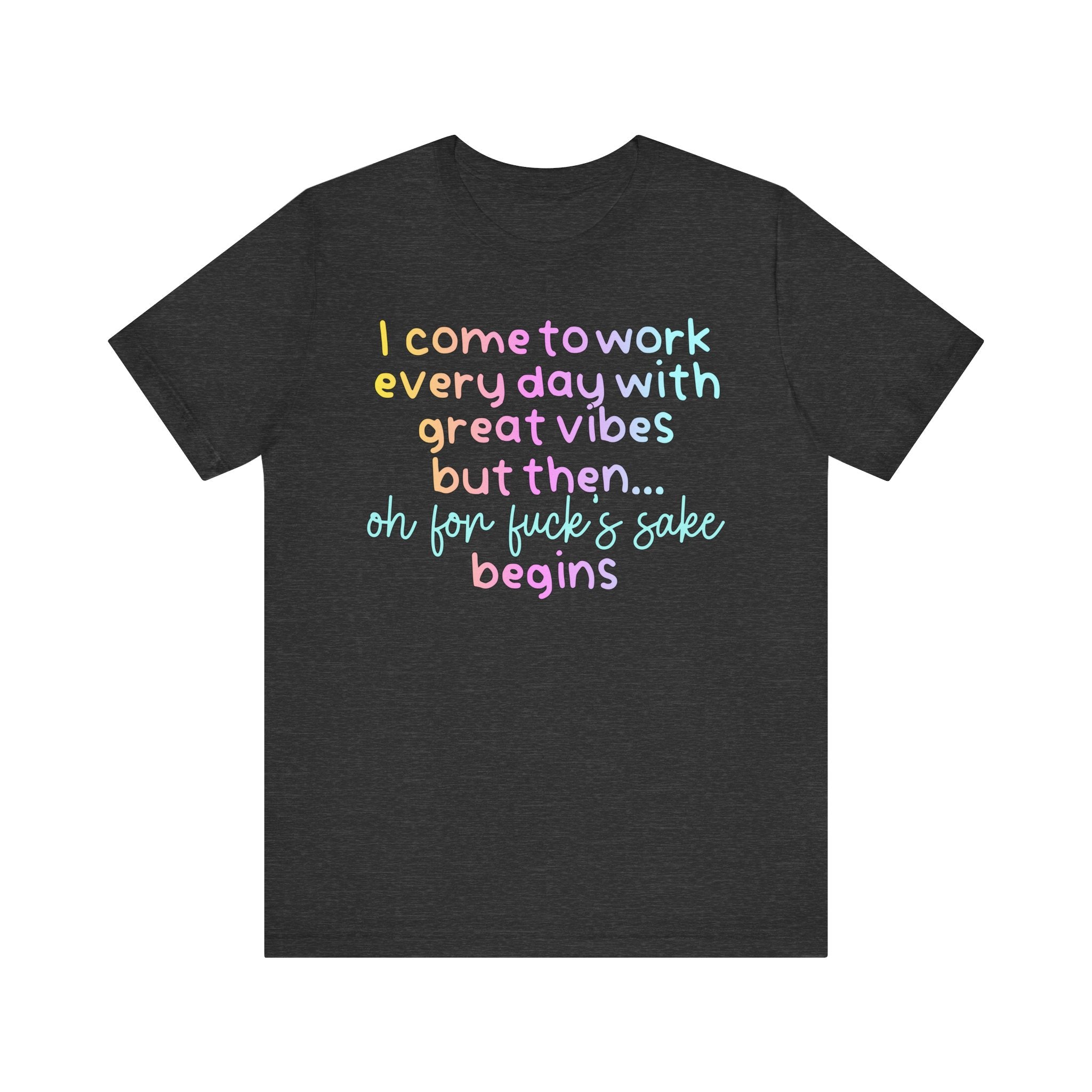 I Come To Work Everyday With Great Vibes Tshirt