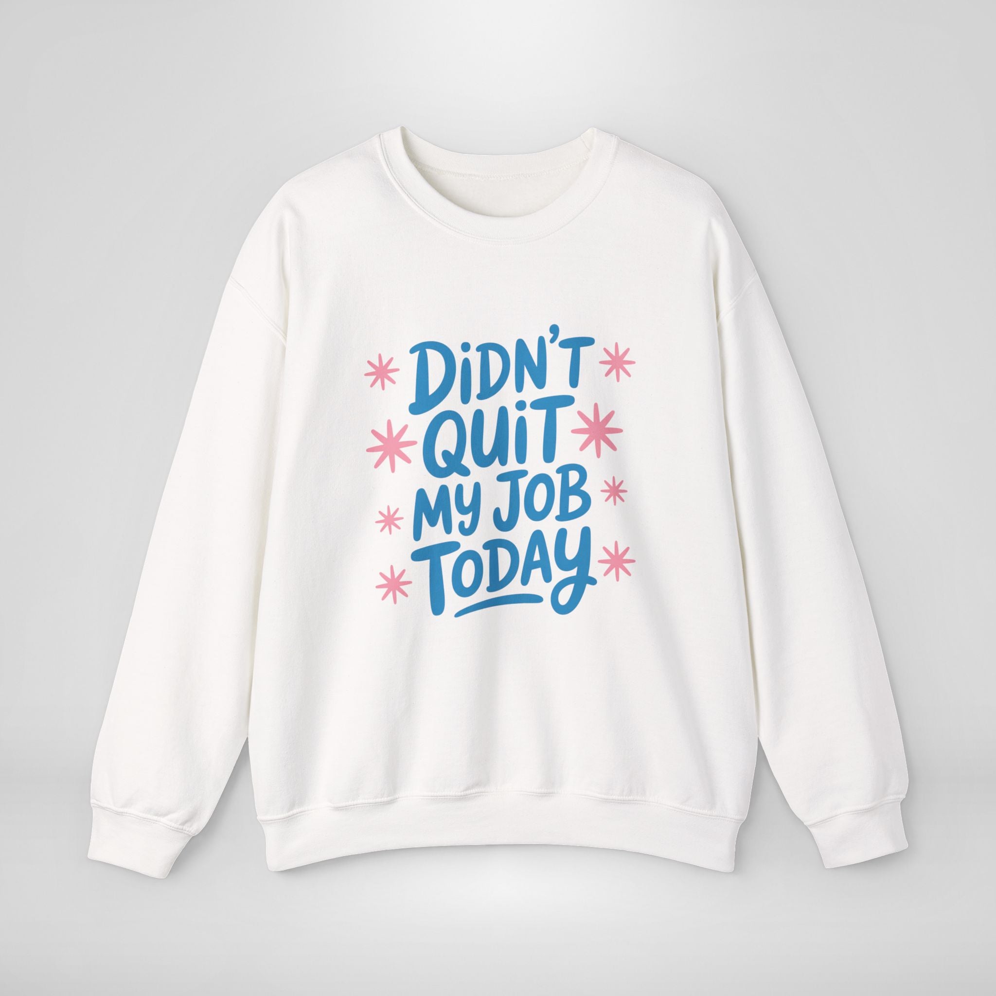 Didn't Quit My Job Today Sweatshirt