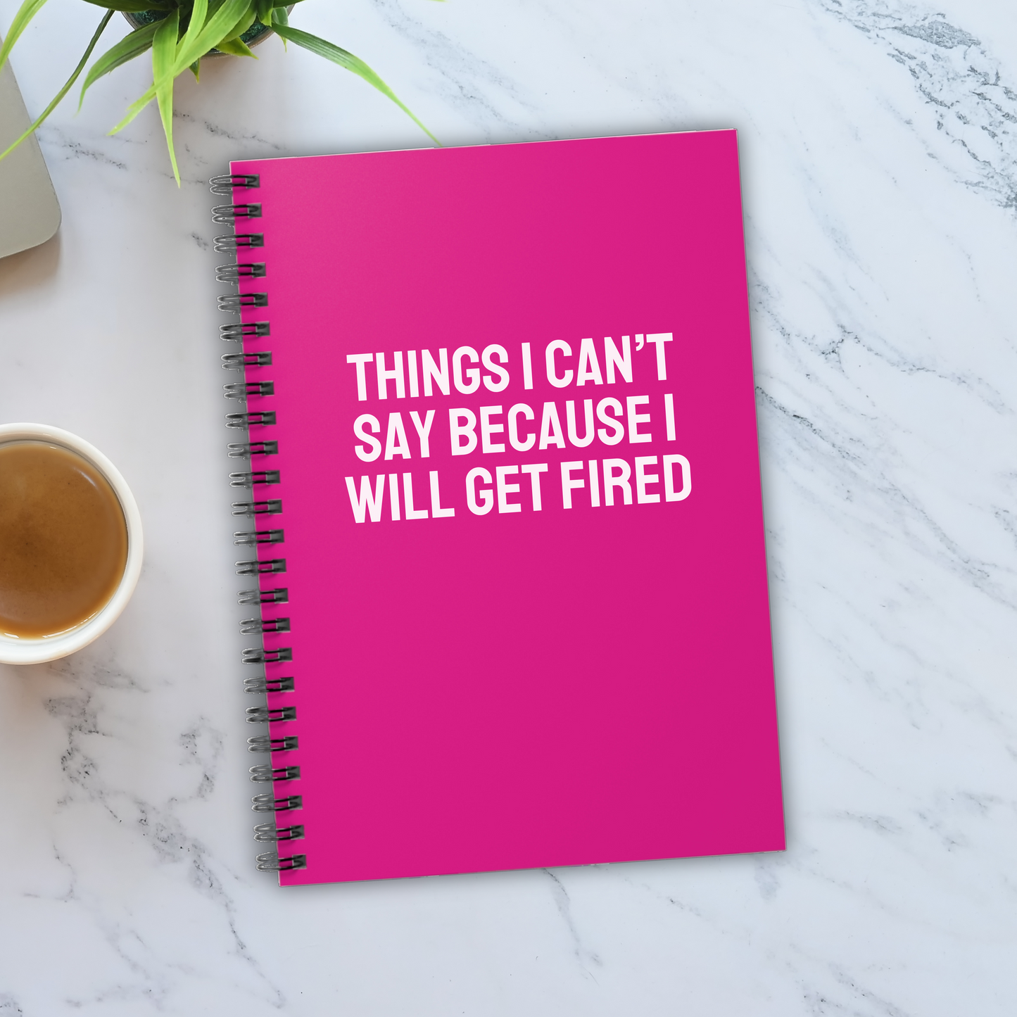 Things I Can't Say Because I Will Get Fired Notebook