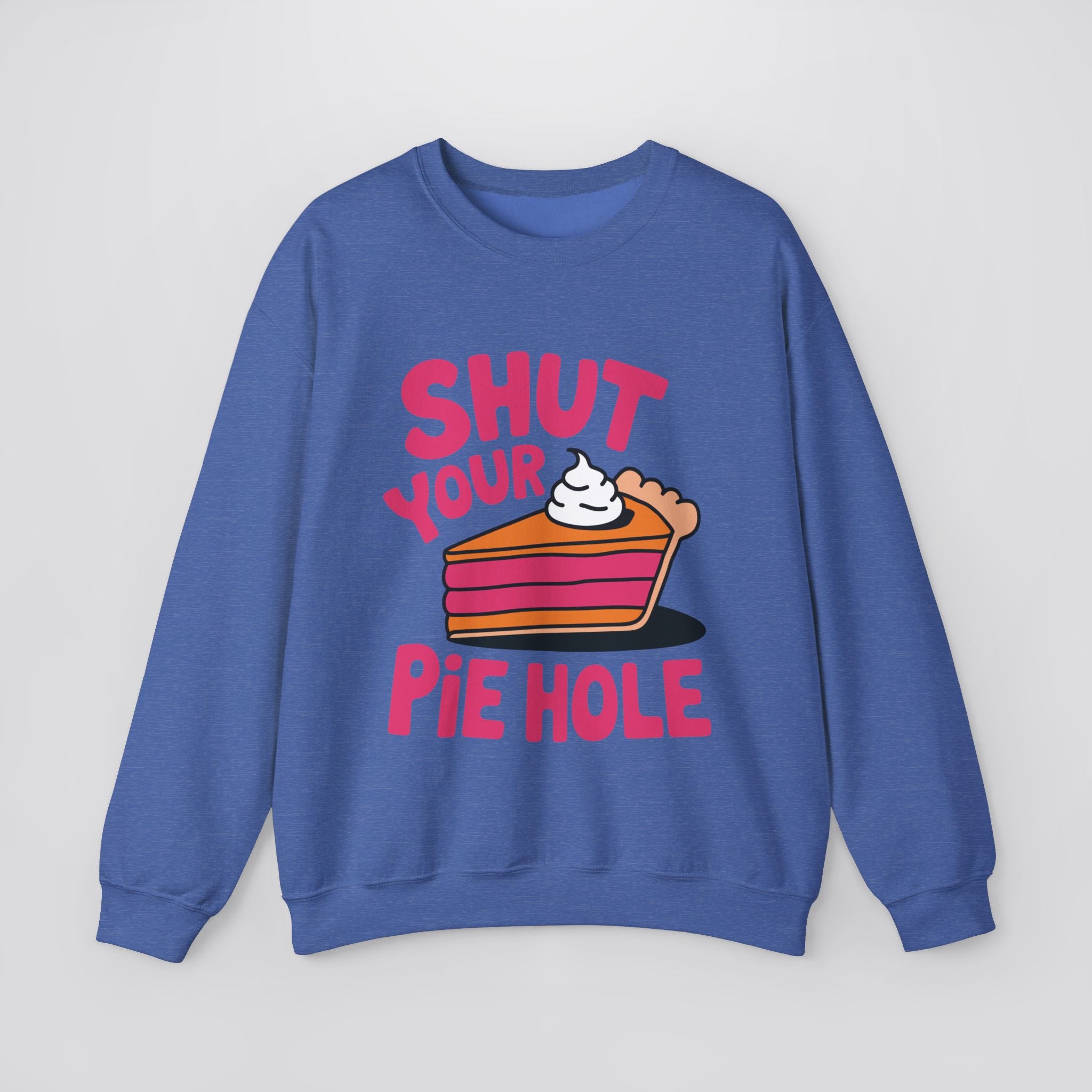 Shut Your Pie Hole Sweatshirt