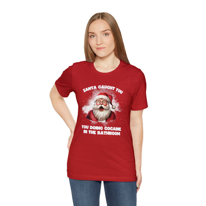 Santa Caught You Doing Cocaine in the Bathroom  Tee