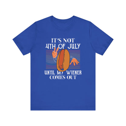It's Not 4th Of July Until My Weiner Comes Out Tee