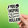 You Inspire My Inner Serial Killer Sticker