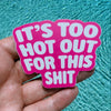 It's To Hot Out For This Shit Sticker