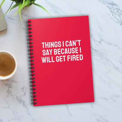 Things I Can't Say Because I Will Get Fired Notebook