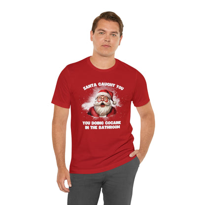 Santa Caught You Doing Cocaine in the Bathroom  Tee