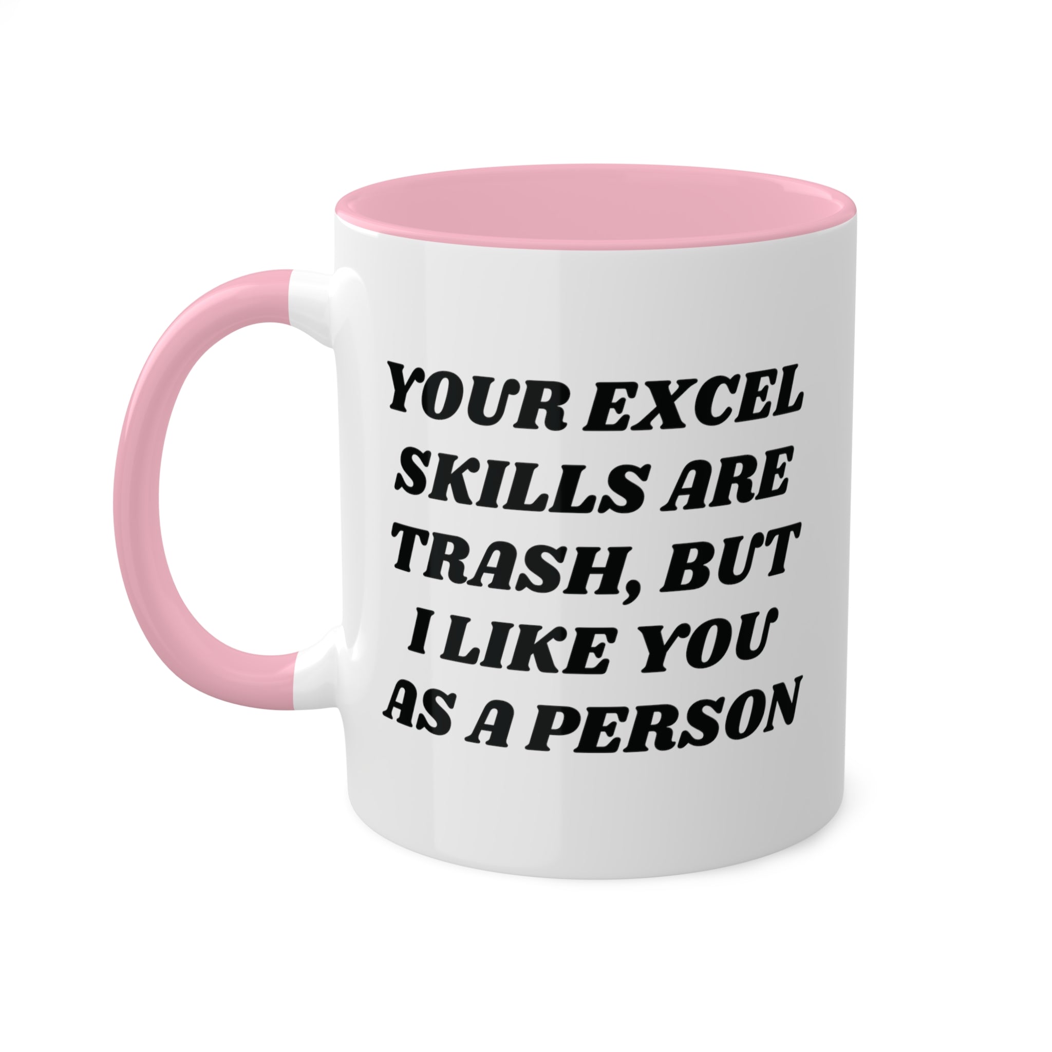 Your Excel Skills Are Trash, But I Like You As a Person Mug 11 oz