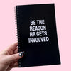 Be The Reason HR Gets Involved Notebook