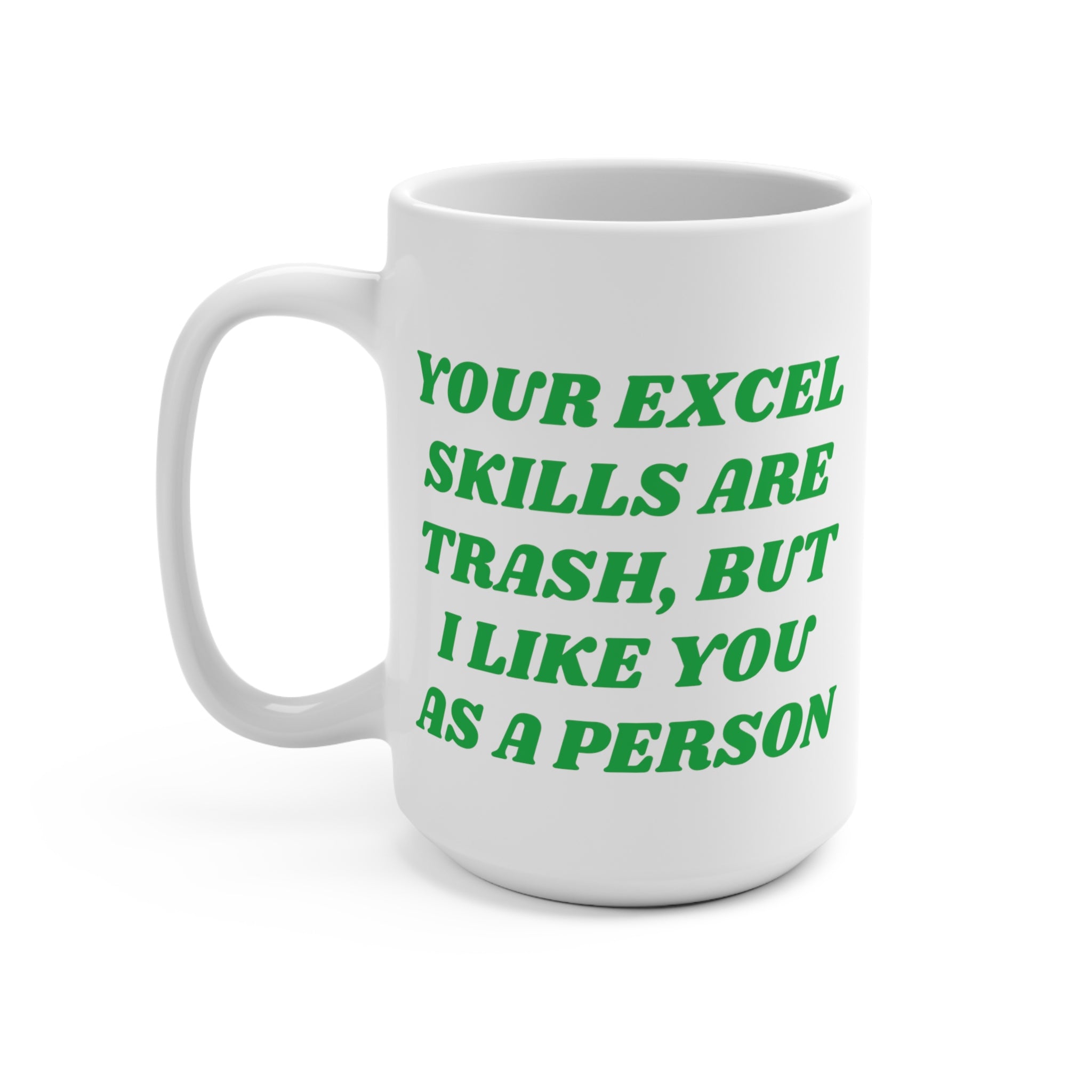 Your Excel Skills Are Trash, But I Like You As a Person Mug 15oz