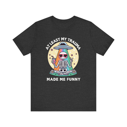 At Least My Trauma Made Me Funny T-Shirt