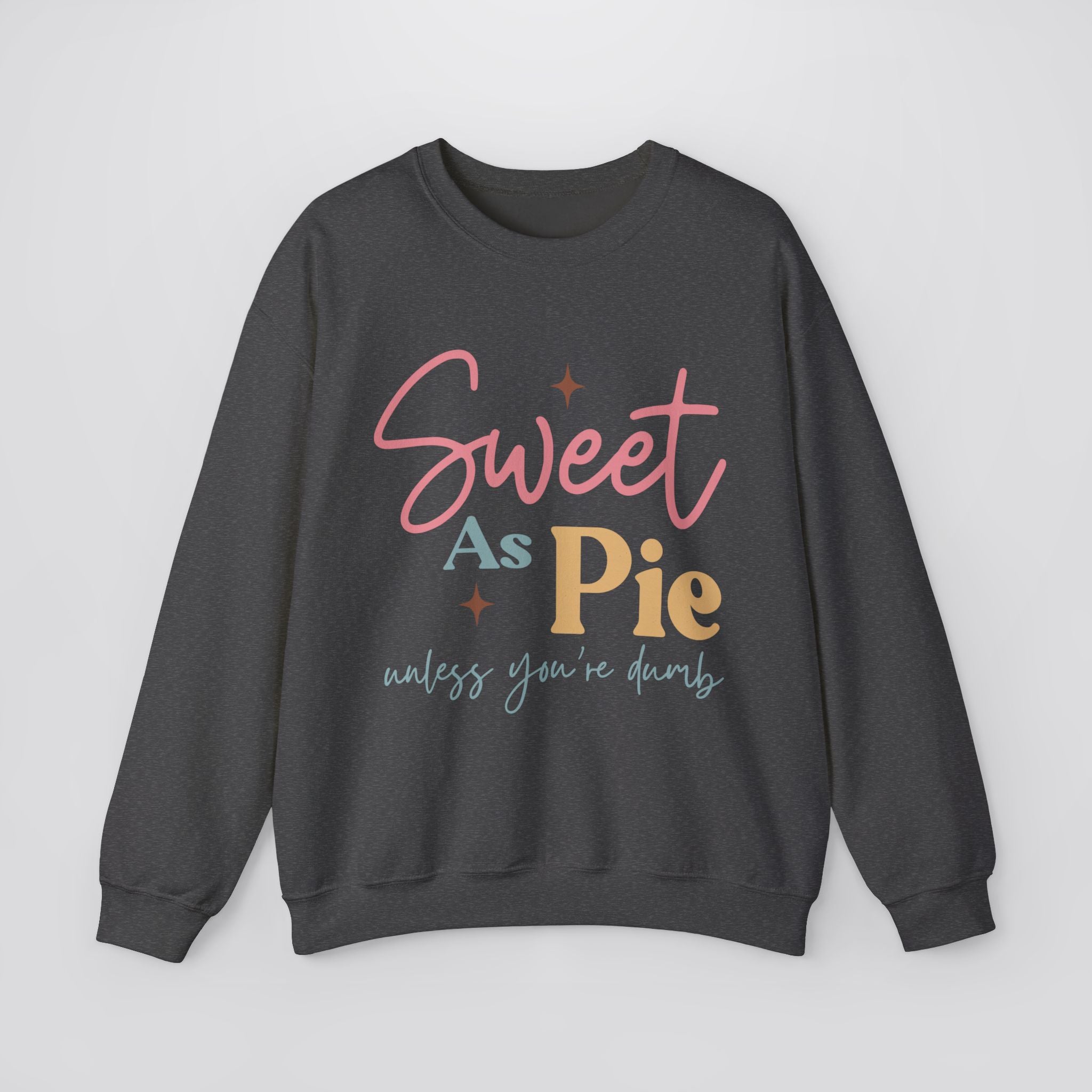 Sweet As Pie Unless You Are Dumb Sweatshirt