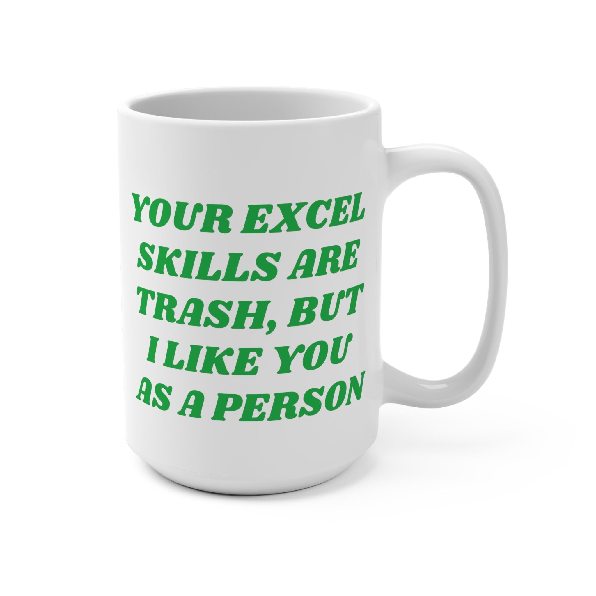 Your Excel Skills Are Trash, But I Like You As a Person Mug 15oz