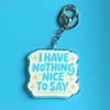 I Have Nothing Nice To Say Keychain