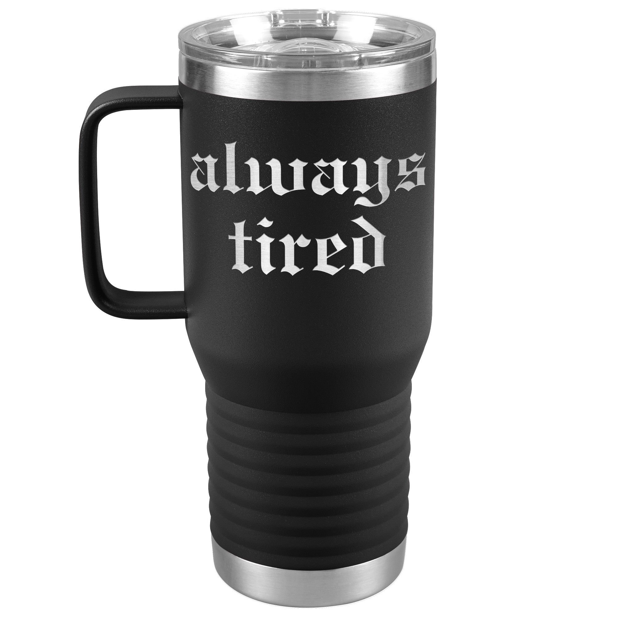 Always Tired Laser Engraved 20 oz Travel Mug