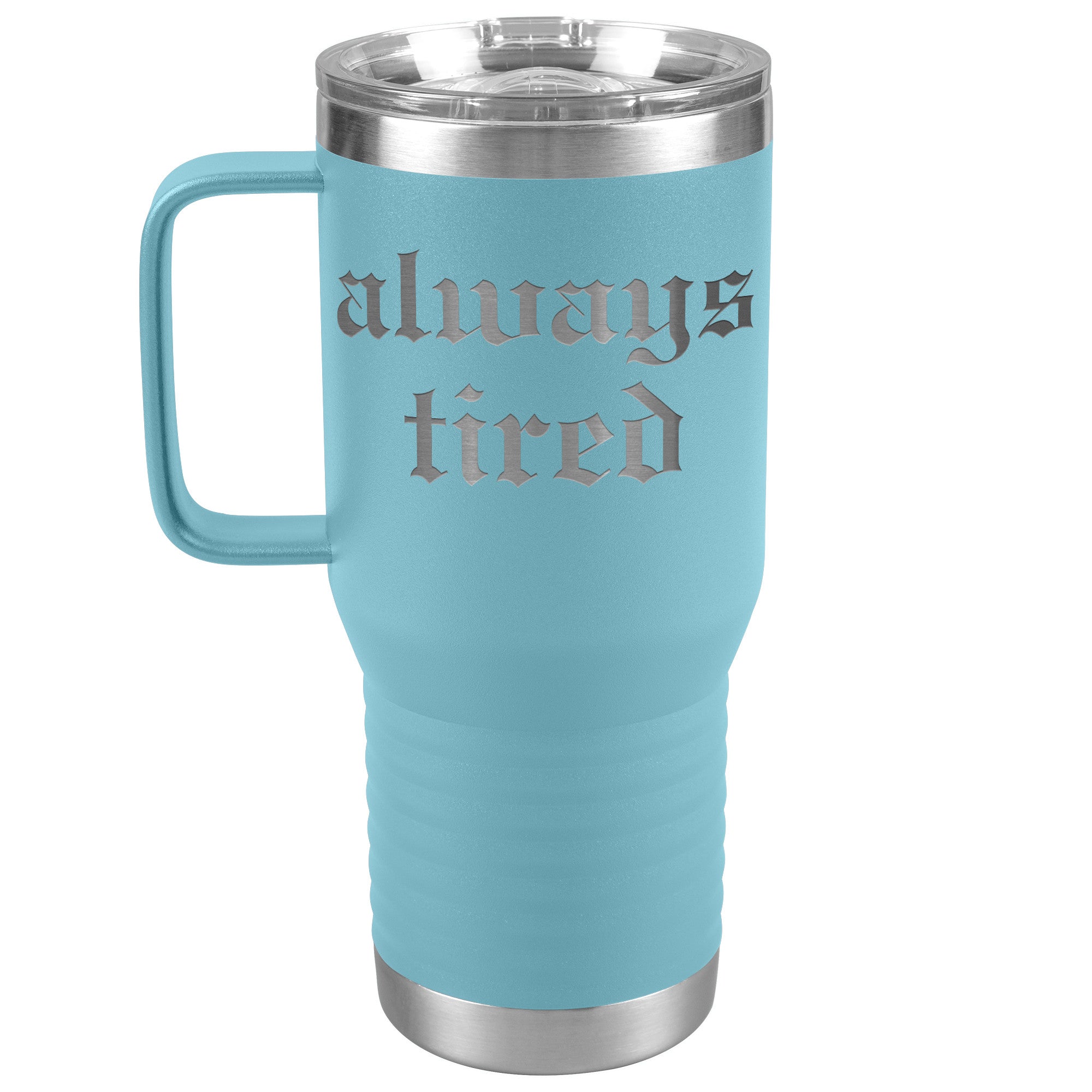 Always Tired Laser Engraved 20 oz Travel Mug