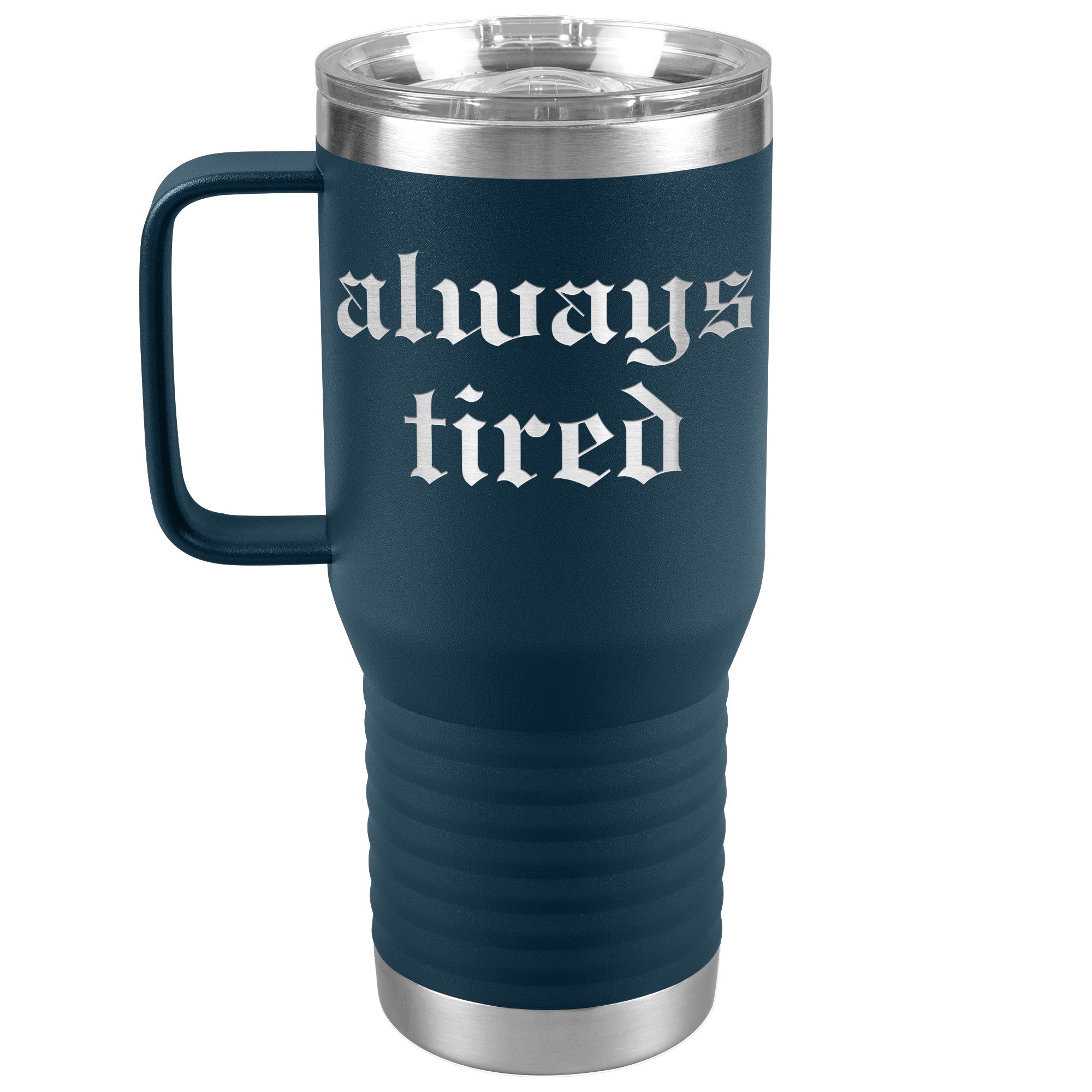 Always Tired Laser Engraved 20 oz Travel Mug