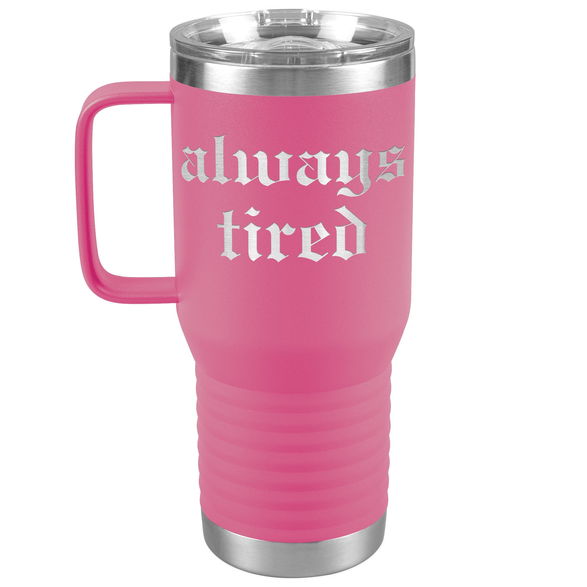 Always Tired Laser Engraved 20 oz Travel Mug