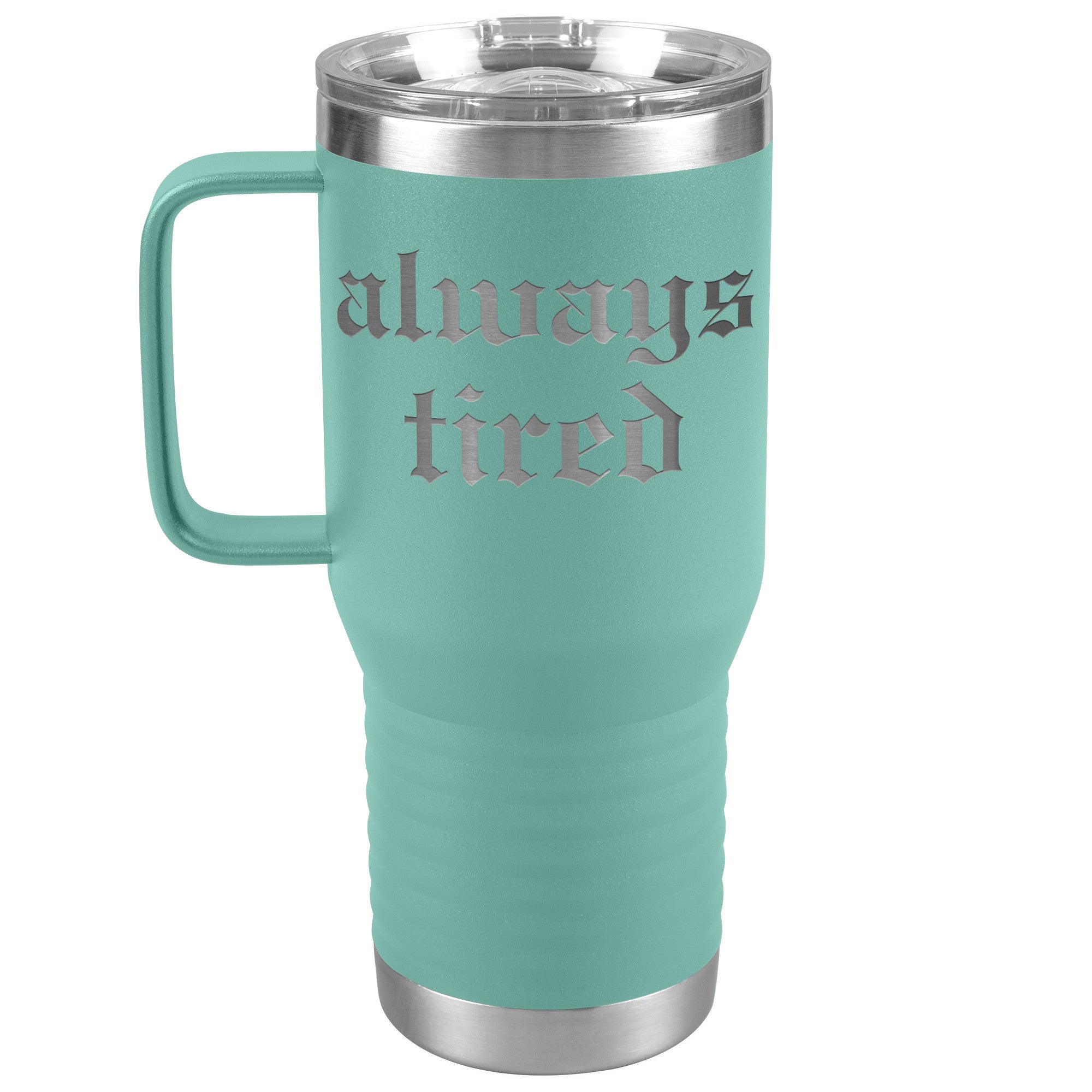 Always Tired Laser Engraved 20 oz Travel Mug