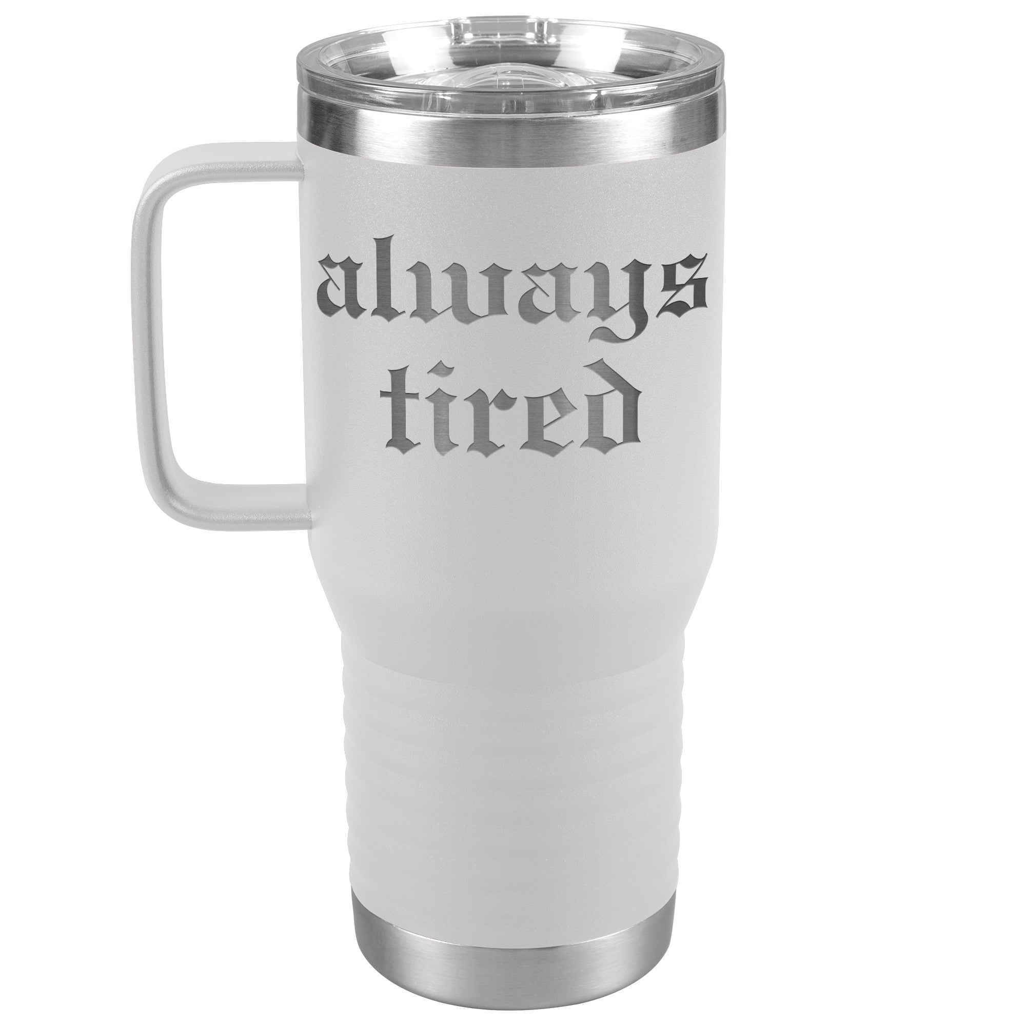 Always Tired Laser Engraved 20 oz Travel Mug