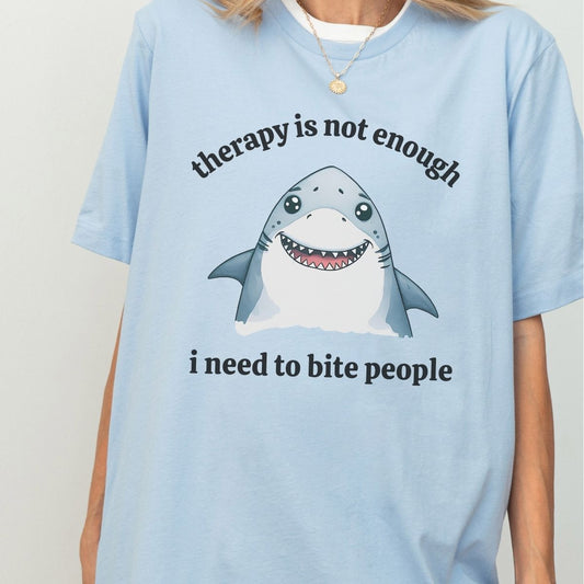Therapy Is Not Enough I Need to Bite People T-Shirt