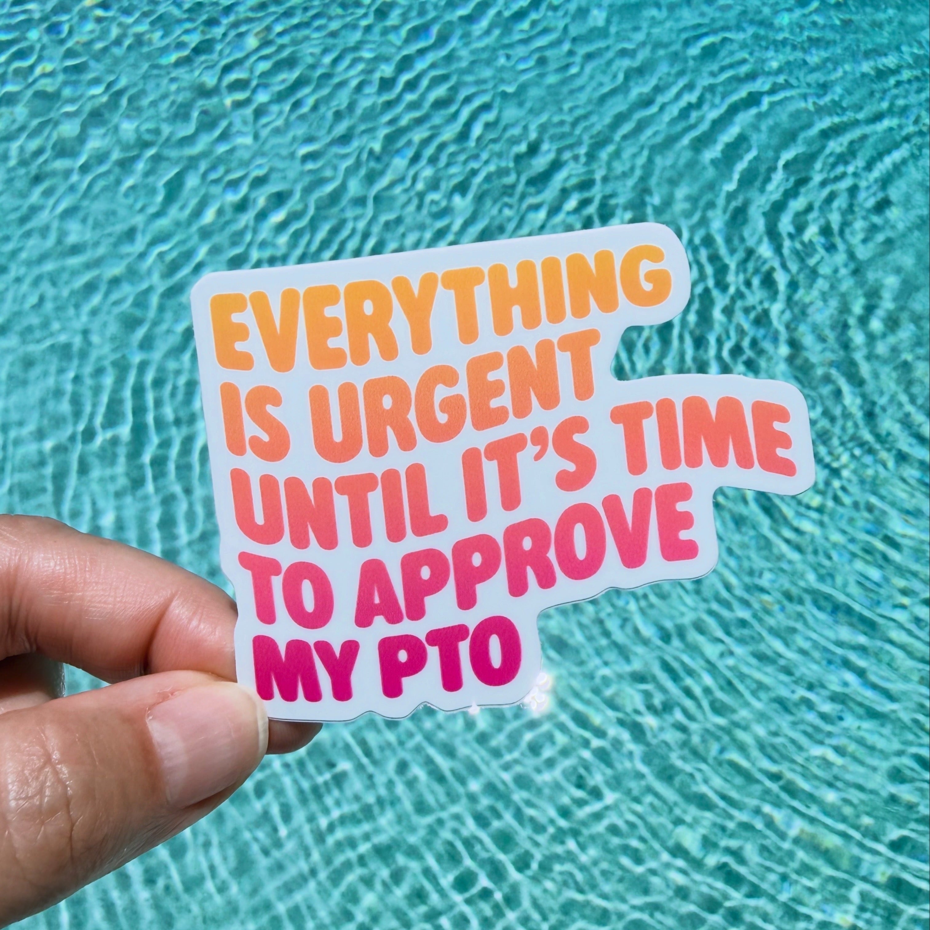 Everything Is Urgent Until It's Time To Approve My PTO Sticker